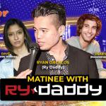 Matinee with Ry Daddy ft:  Shivani Dave, Dean David, Ryan Dacalos